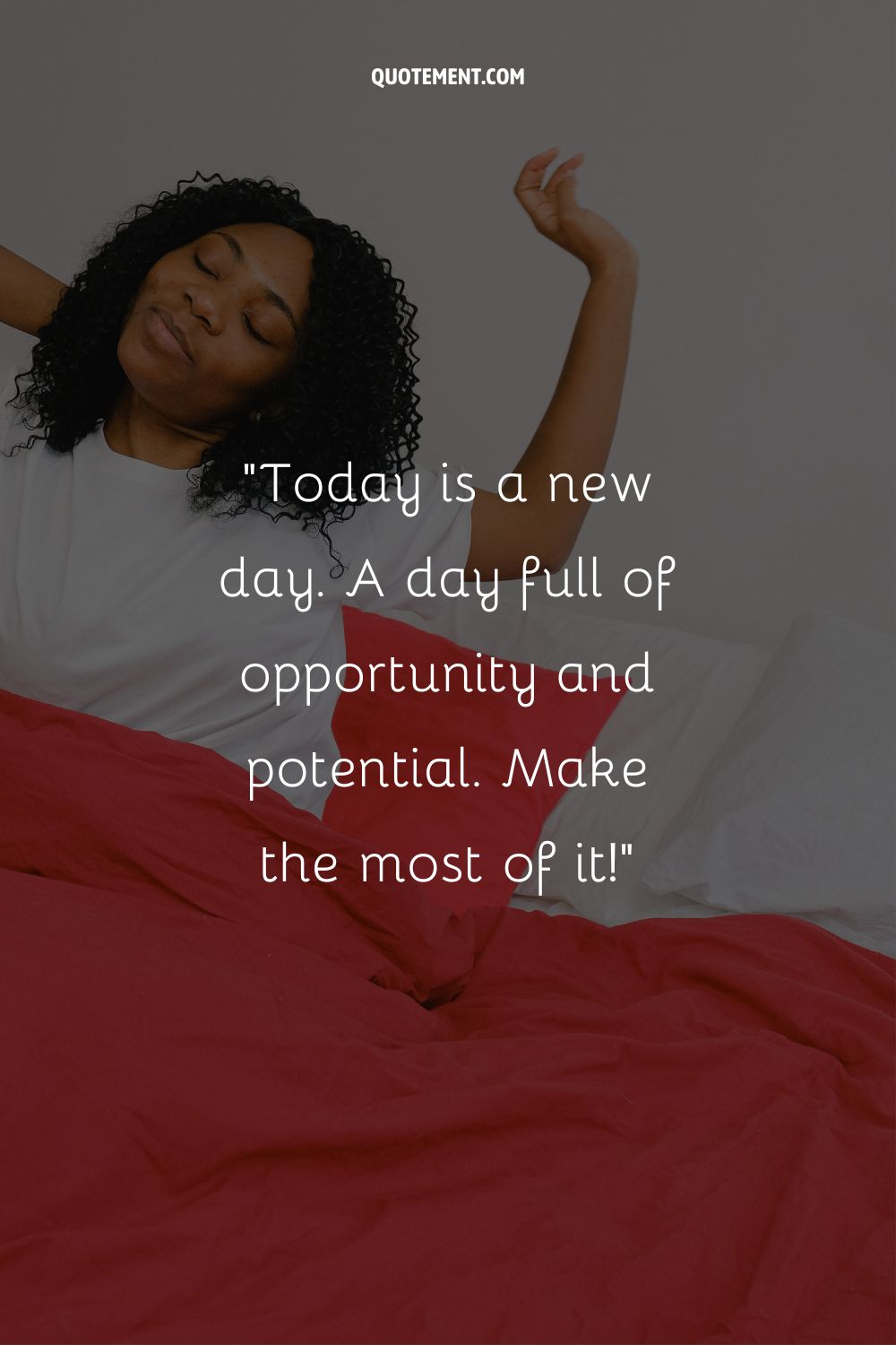 Today is a new day. A day full of opportunity and potential. Make the most of it