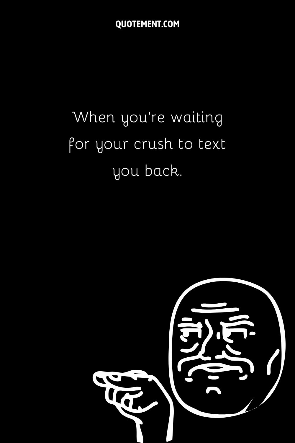 When you’re waiting for your crush to text you back