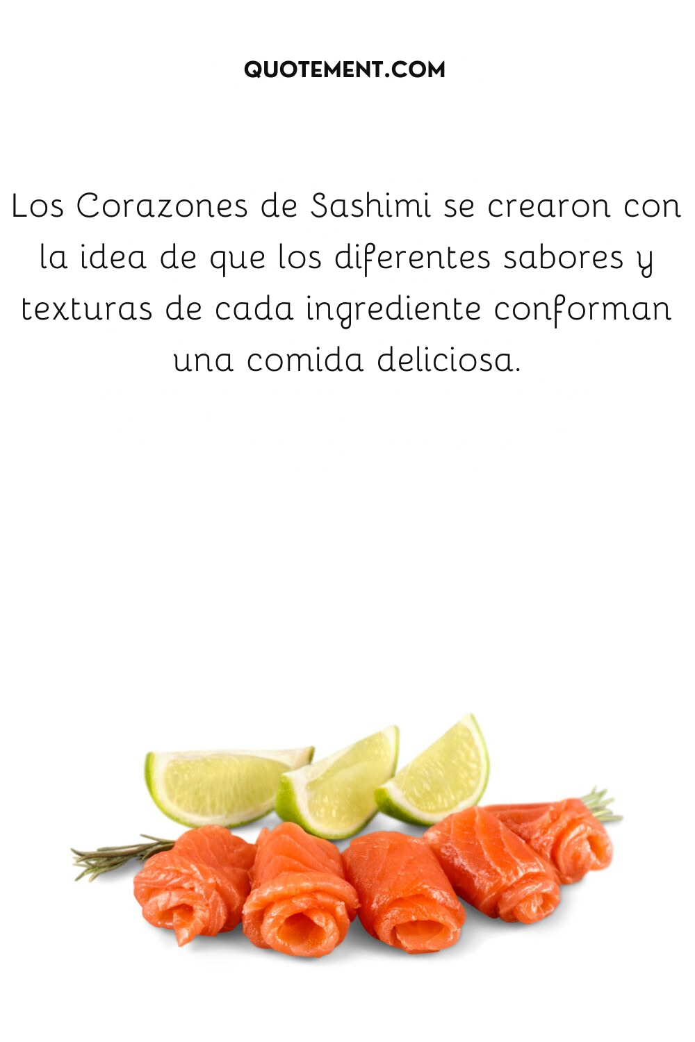 Los Corazones de Sashimi se crearon con la idea de que los diferentes sabores y texturas de cada ingrediente conforman una comida deliciosa.