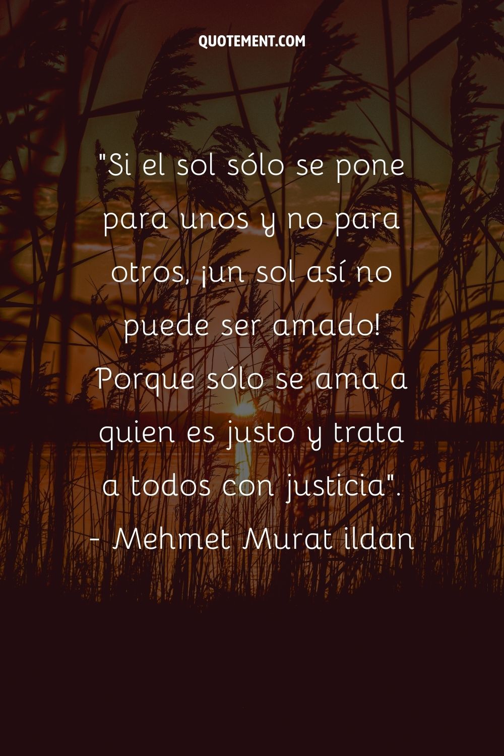 Si el sol sólo se pone para unos y no para otros, ¡un sol así no puede ser amado! Porque sólo se ama a quien es justo y trata a todos con justicia