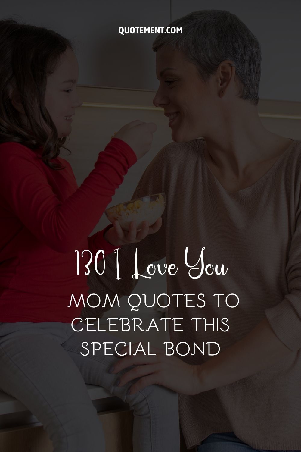 130 I Love You Mom Quotes To Celebrate This Special Bond 
