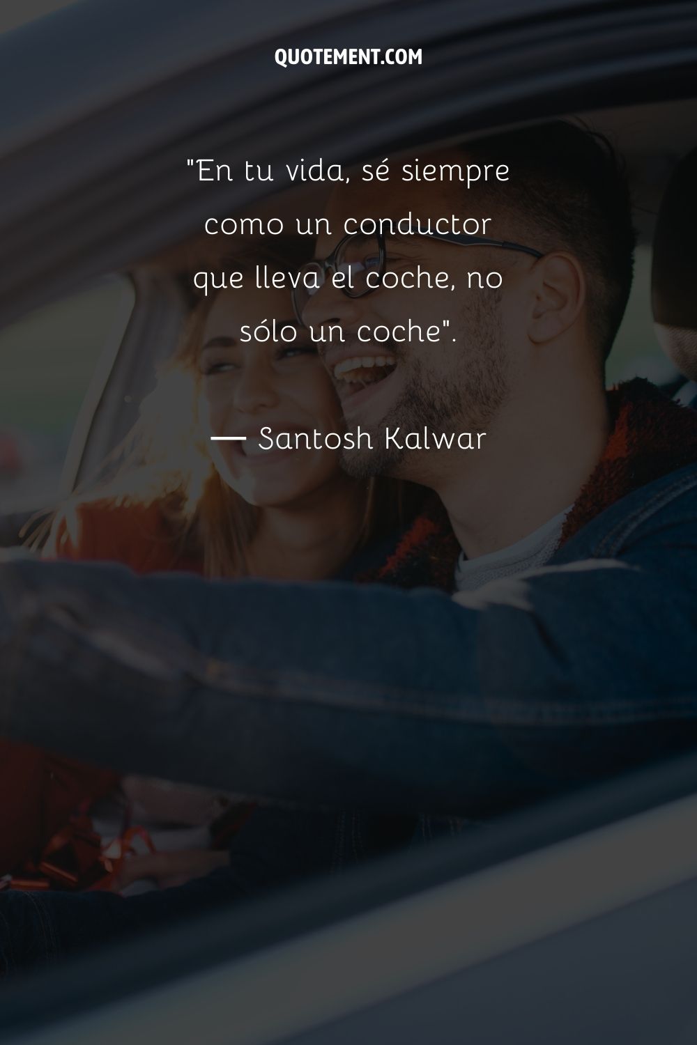 En tu vida, sé siempre como un conductor que maneja el coche no sólo un coche