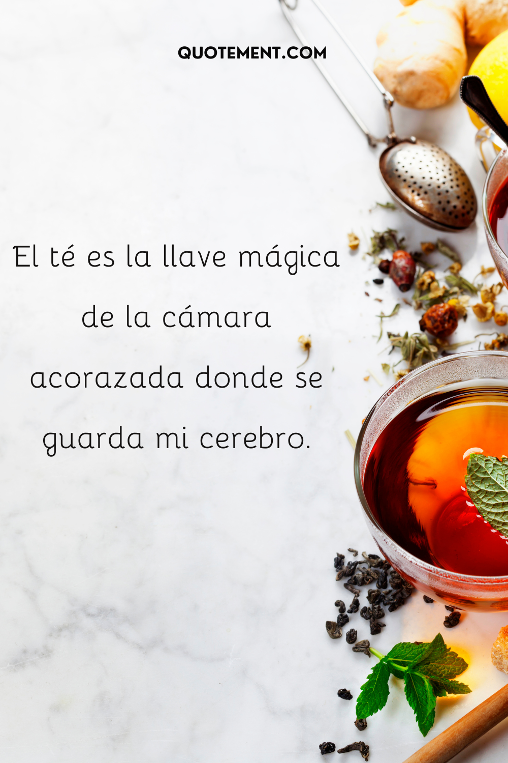 El té es la llave mágica de la cámara acorazada donde se guarda mi cerebro.