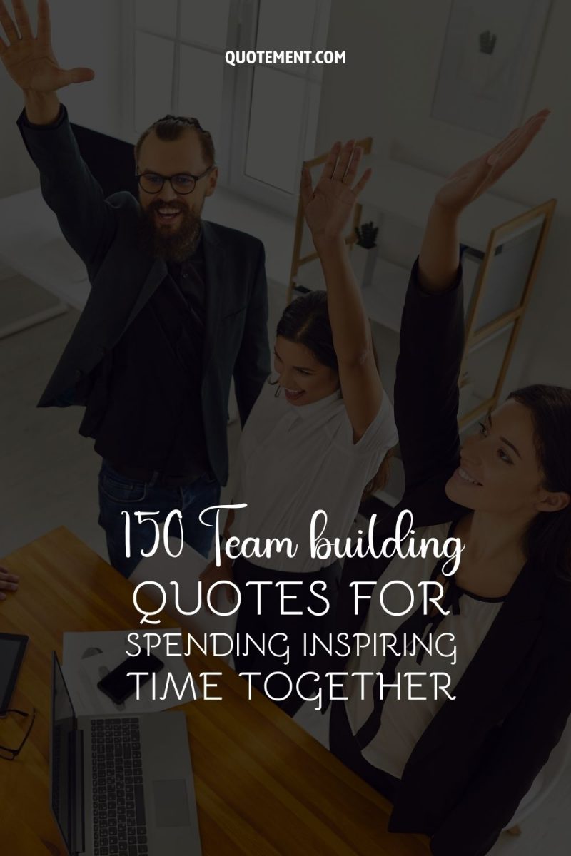 150 Team Building Quotes For Spending Inspiring Time Together