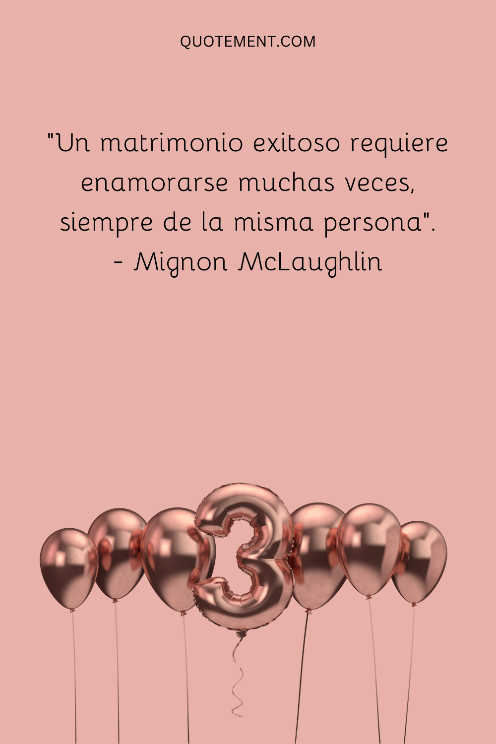 "Un matrimonio exitoso requiere enamorarse muchas veces, siempre de la misma persona". - Mignon McLaughlin