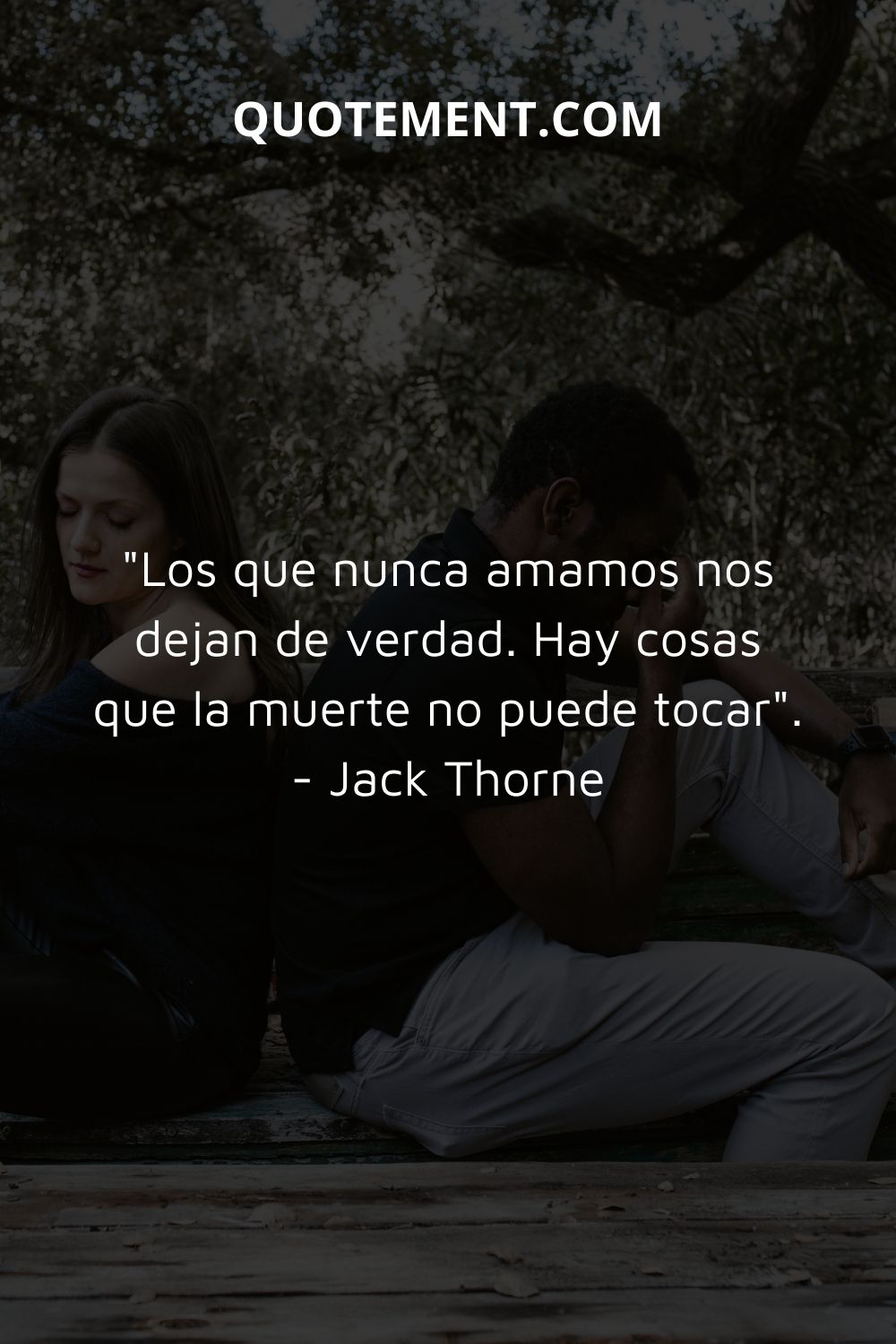 "Los que nunca amamos nos dejan de verdad. Hay cosas que la muerte no puede tocar". - Jack Thorne