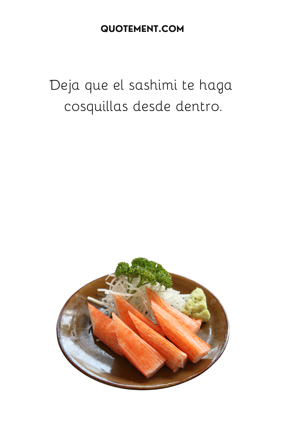 Deja que el sashimi te haga cosquillas desde dentro.