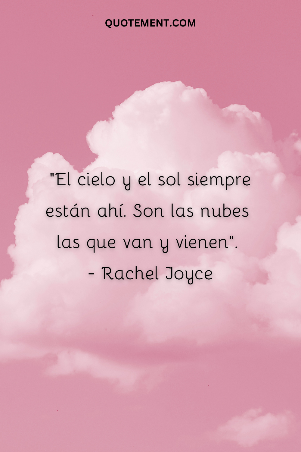 "El cielo y el sol siempre están ahí. Son las nubes las que van y vienen". - Rachel Joyce