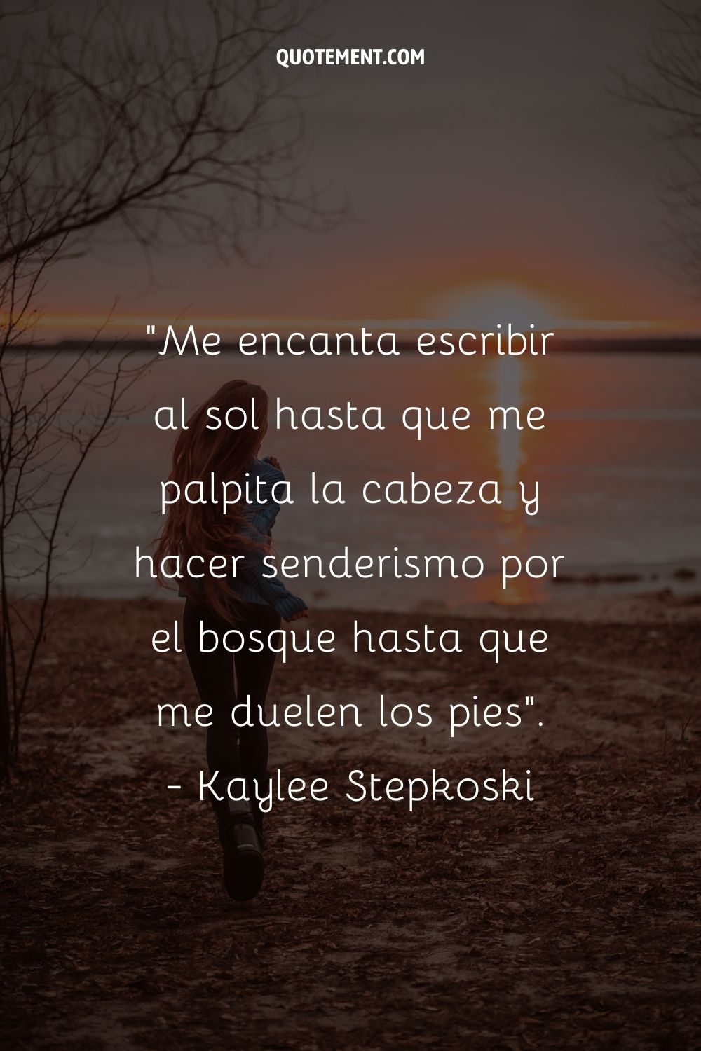 Me encanta escribir bajo el sol hasta que me duele la cabeza y caminar por el bosque hasta que me duelen los pies.