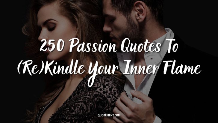 250 Passion Quotes To (Re)Kindle Your Inner Flame