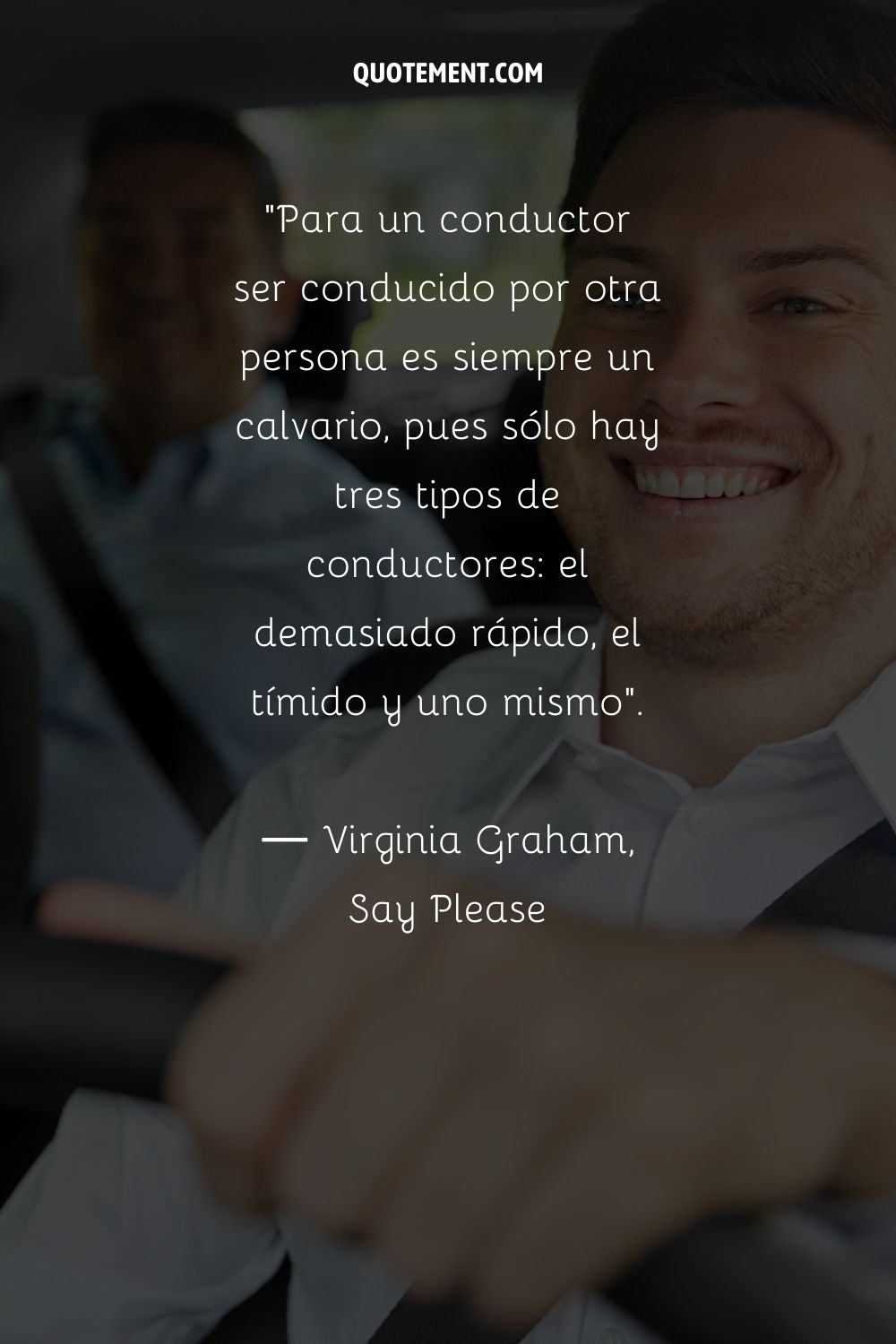 Para un conductor, ser conducido por otra persona es siempre un calvario, pues sólo hay tres tipos de conductores: el demasiado rápido, el tímido y uno mismo.