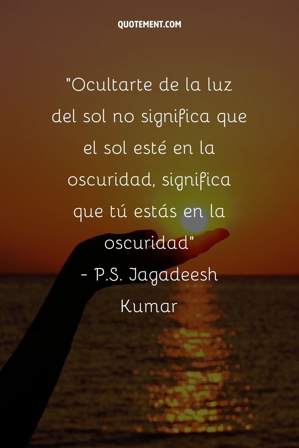 Ocultarte de la luz del sol no significa que el sol esté en la oscuridad, significa que tú estás en la oscuridad