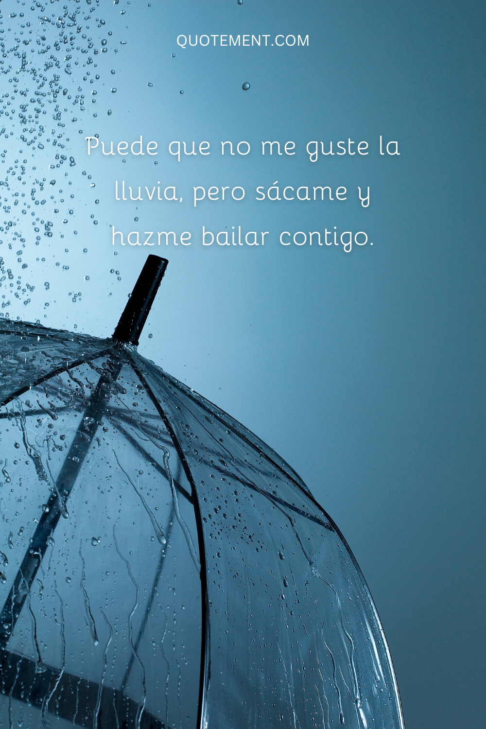 Puede que no me guste la lluvia, pero sácame y hazme bailar contigo.