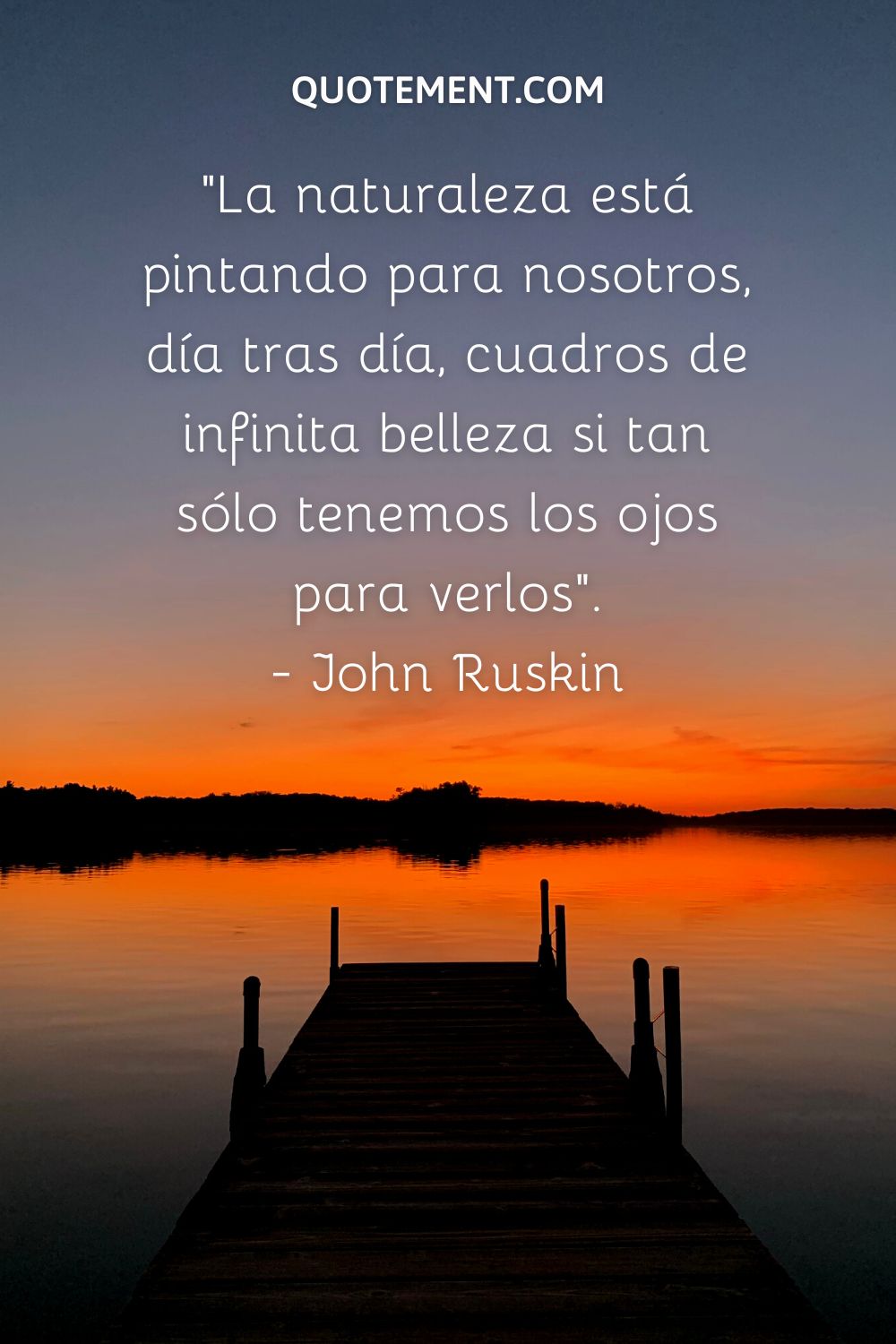 "La naturaleza está pintando para nosotros, día tras día, cuadros de infinita belleza si tan sólo tenemos los ojos para verlos". - John Ruskin