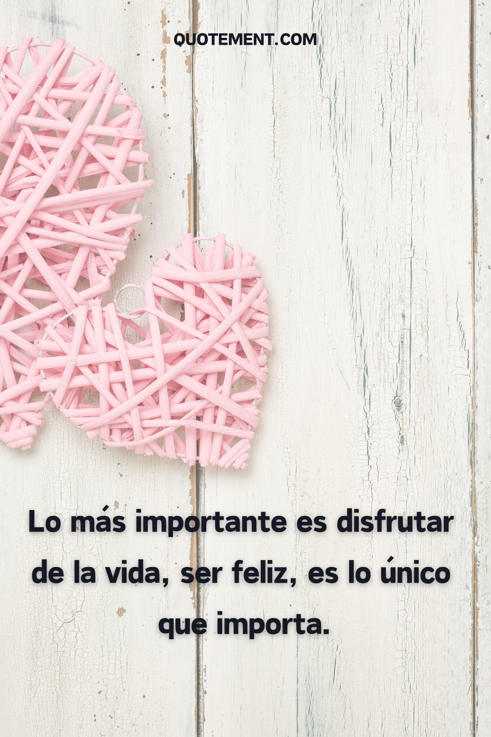 Lo más importante es disfrutar de la vida, ser feliz, es lo único que importa.