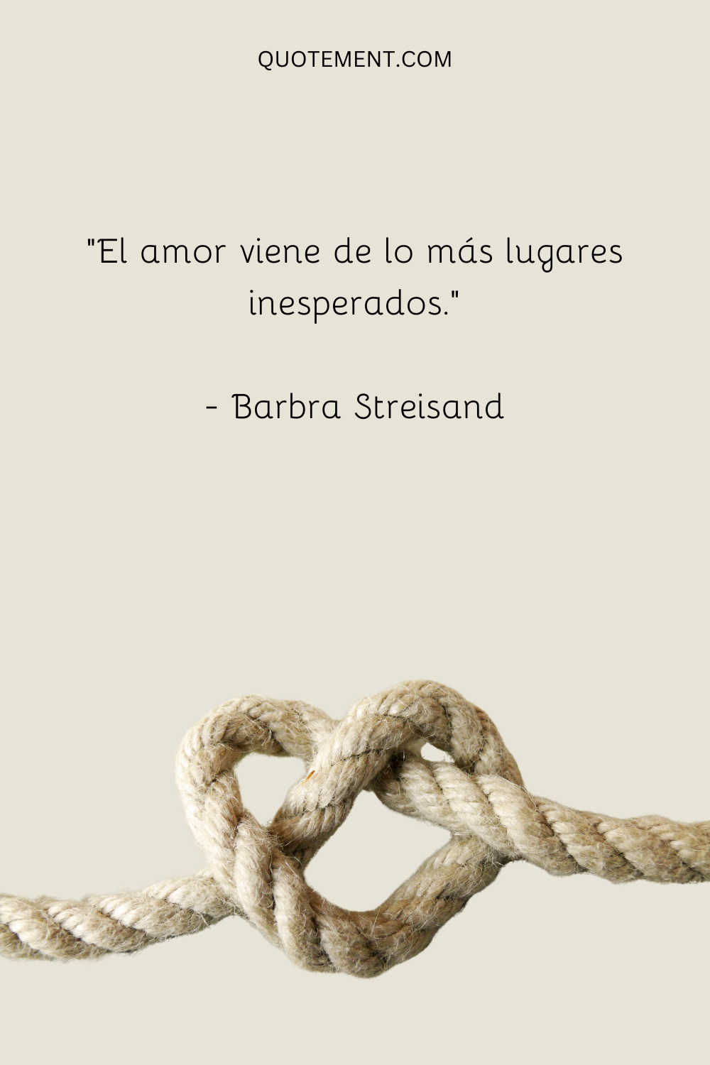 "El amor viene de los lugares más inesperados". - Barbra Streisand