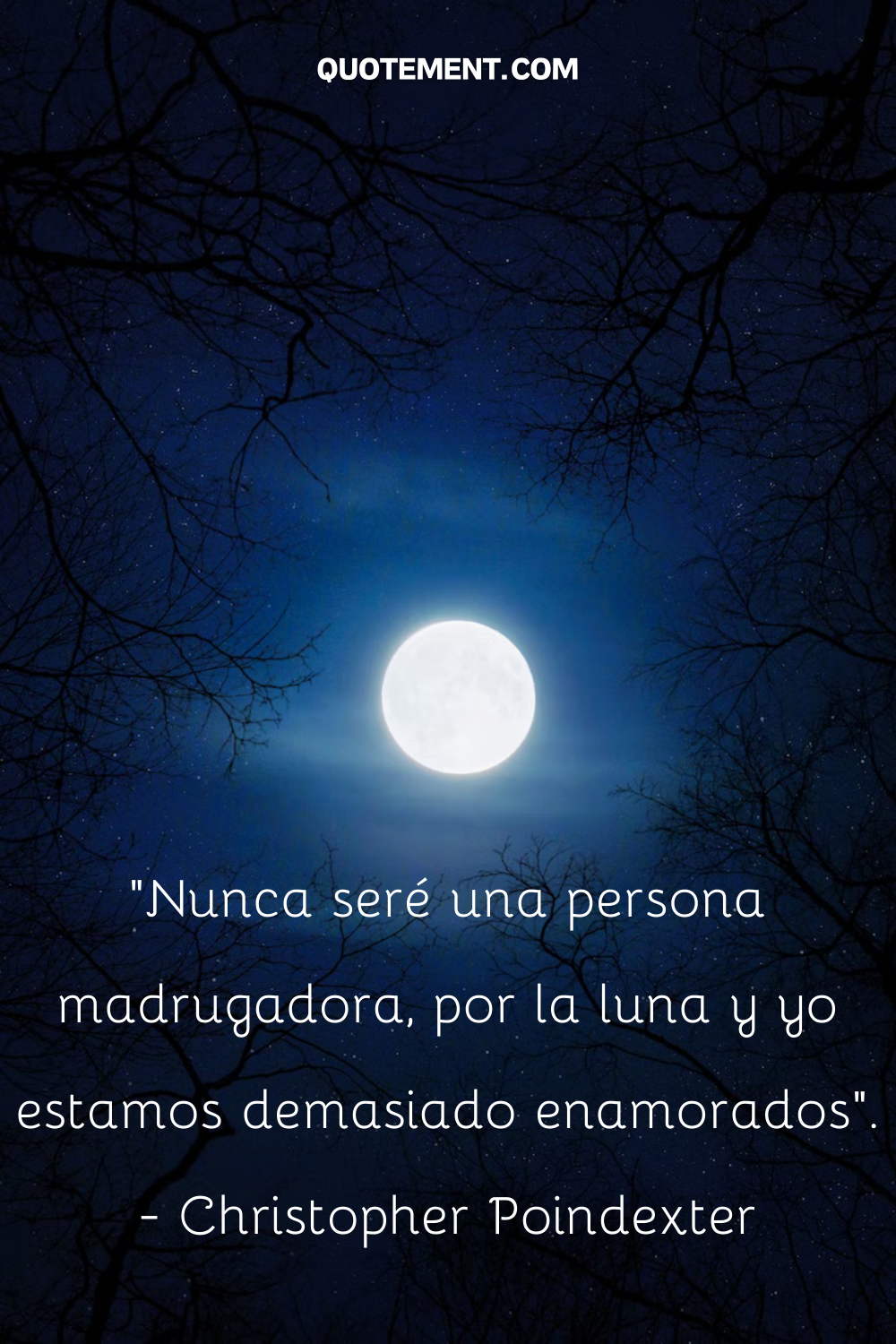 "Nunca seré una persona madrugadora, porque la luna y yo estamos demasiado enamorados". - Christopher Poindexter