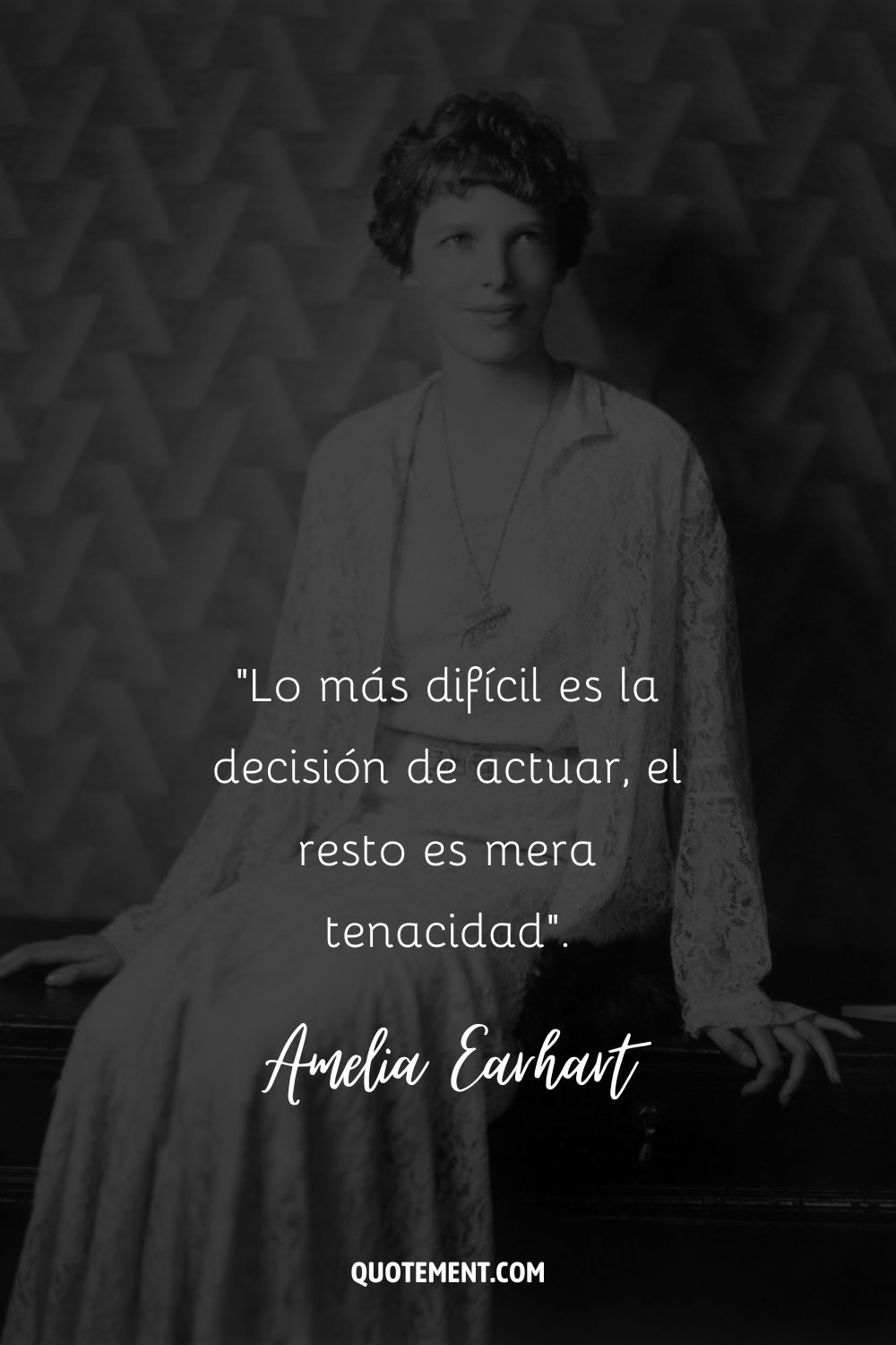"Lo más difícil es la decisión de actuar, el resto es mera tenacidad". - Amelia Earhart