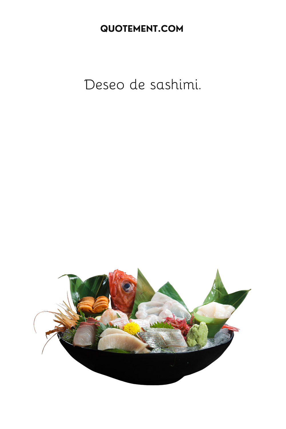 Deseando sashimi.