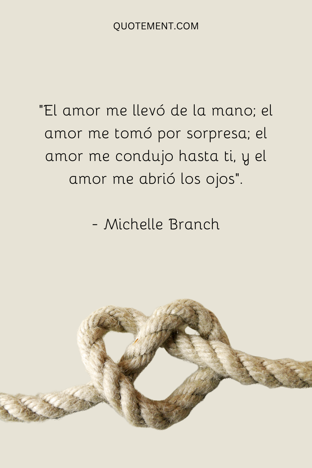 "El amor me llevó de la mano; el amor me tomó por sorpresa; el amor me condujo hasta ti, y el amor me abrió los ojos". - Michelle Branch