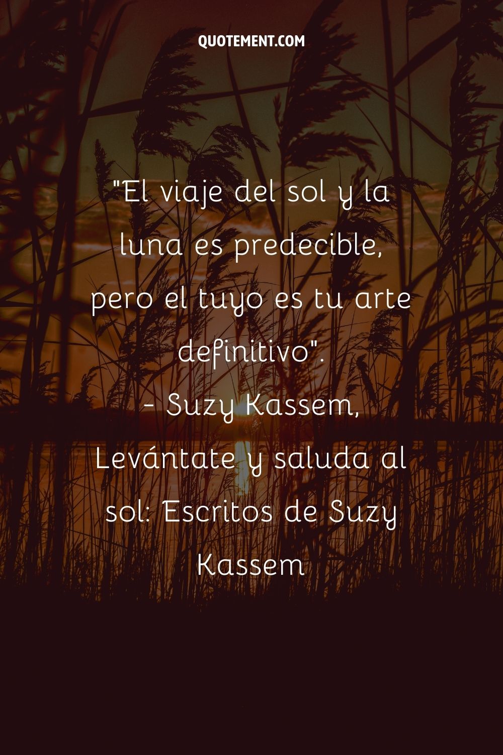 El viaje del sol y la luna es predecible, pero el tuyo es tu arte supremo.