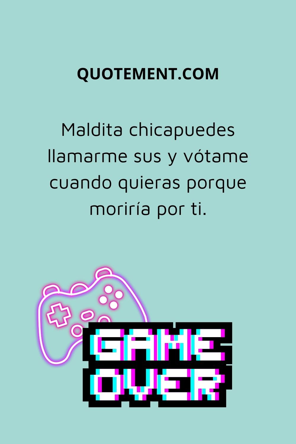 Maldita chica, puedes llamarme sus y expulsarme cuando quieras porque moriría por ti.