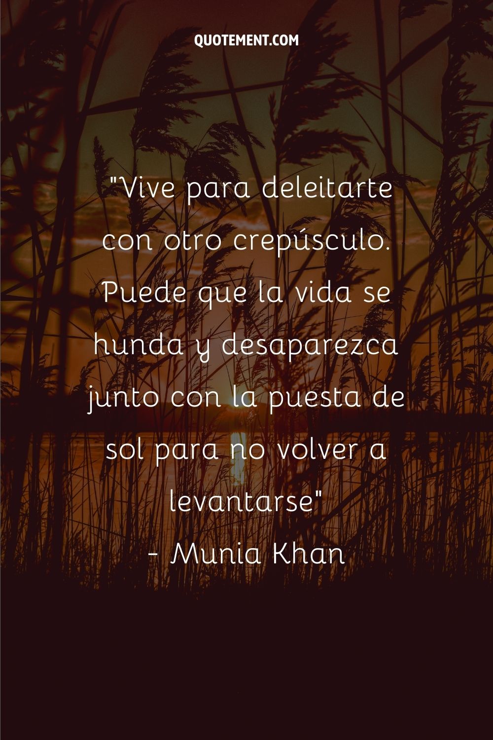 Vive para deleitarte con otro crepúsculo. La vida puede hundirse y desaparecer junto con la puesta de sol para nunca más levantarse