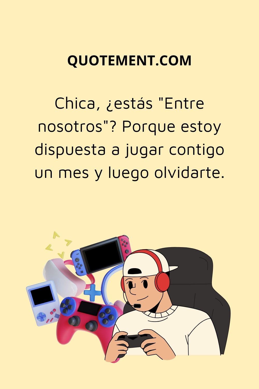 Chica, ¿estás "entre nosotros"? Porque estoy dispuesta a jugar contigo un mes y luego olvidarme de ti.