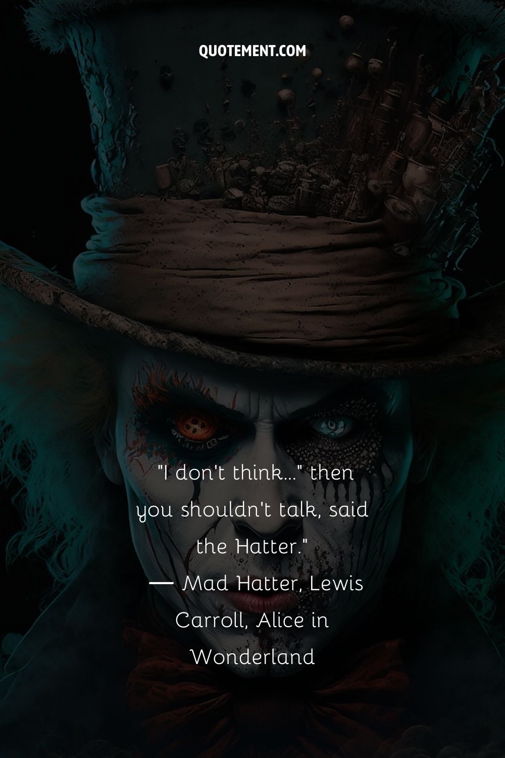 I don't think..." then you shouldn't talk, said the Hatter.