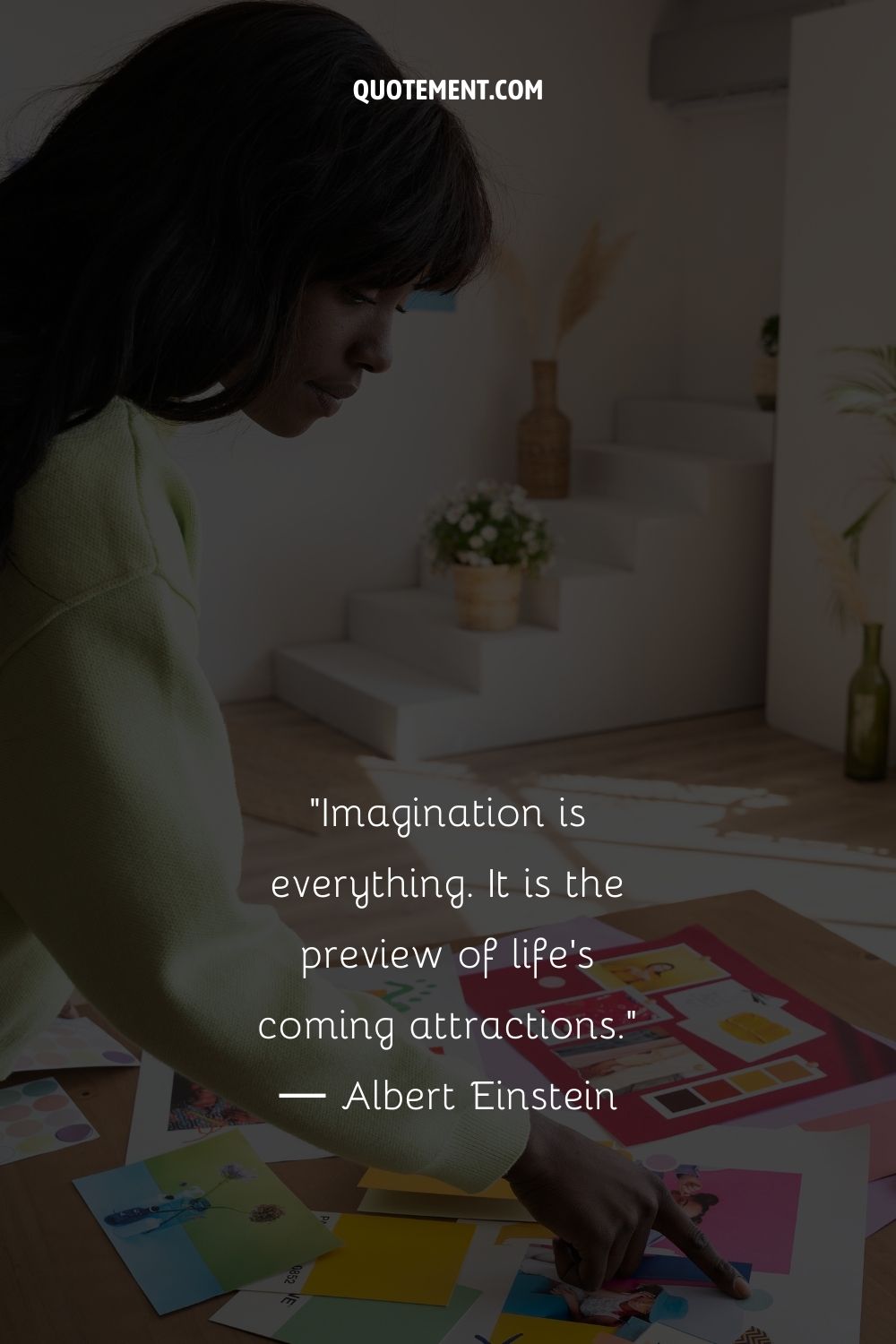 Imagination is everything.