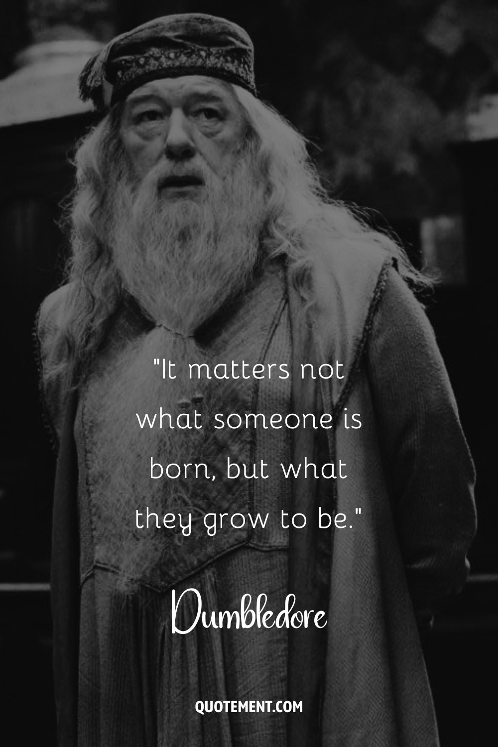It matters not what someone is born, but what they grow to be