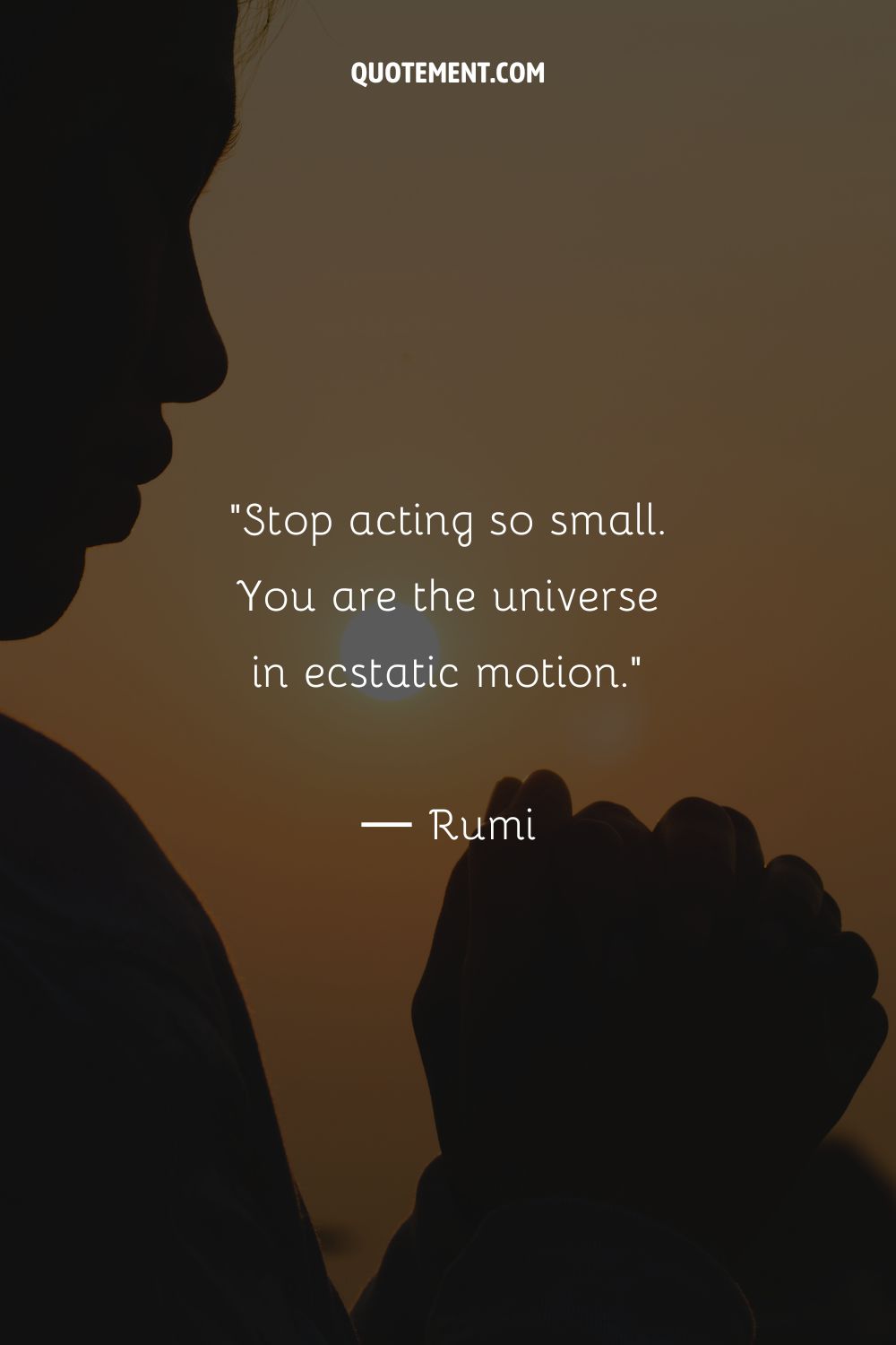 Stop acting so small. You are the universe in ecstatic motion