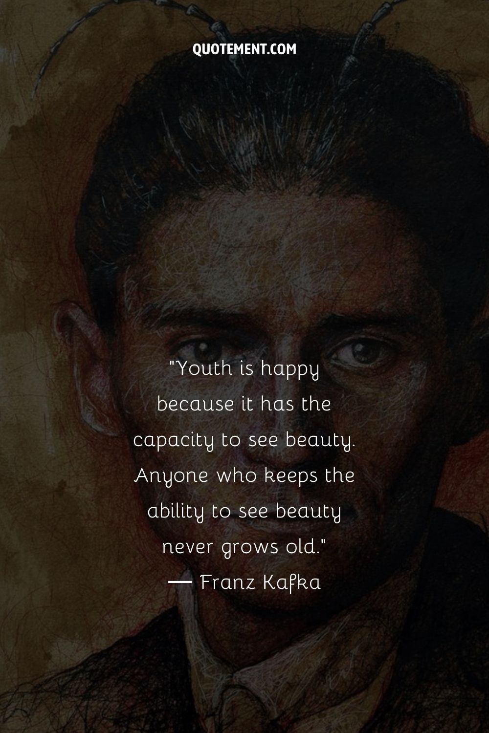 Youth is happy because it has the capacity to see beauty.