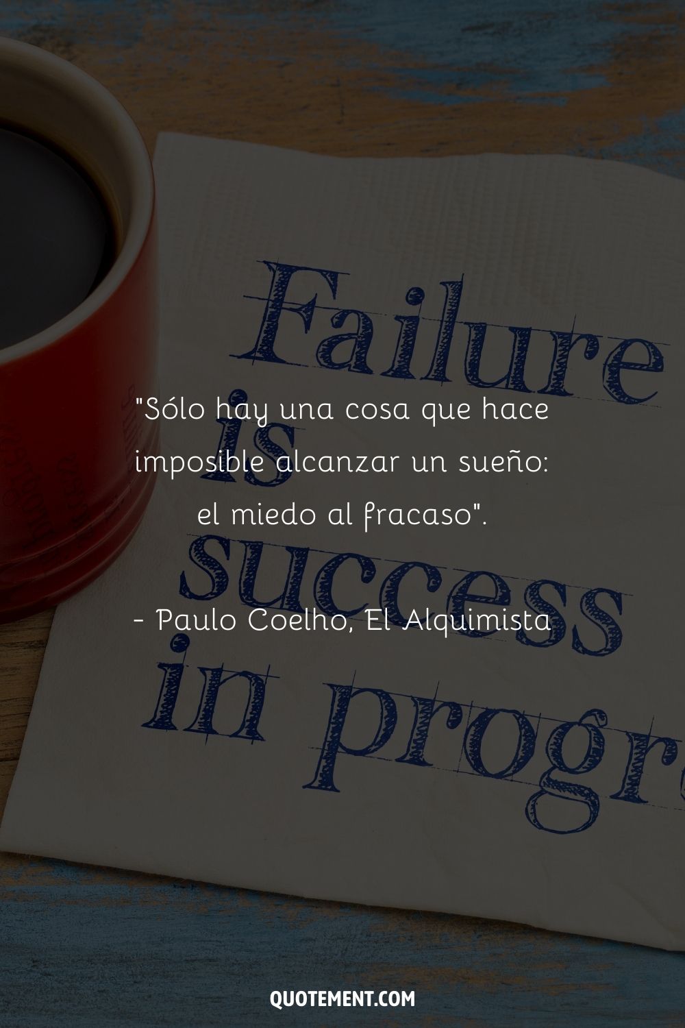 "Sólo hay una cosa que hace imposible alcanzar un sueño: el miedo al fracaso". - Paulo Coelho, El Alquimista