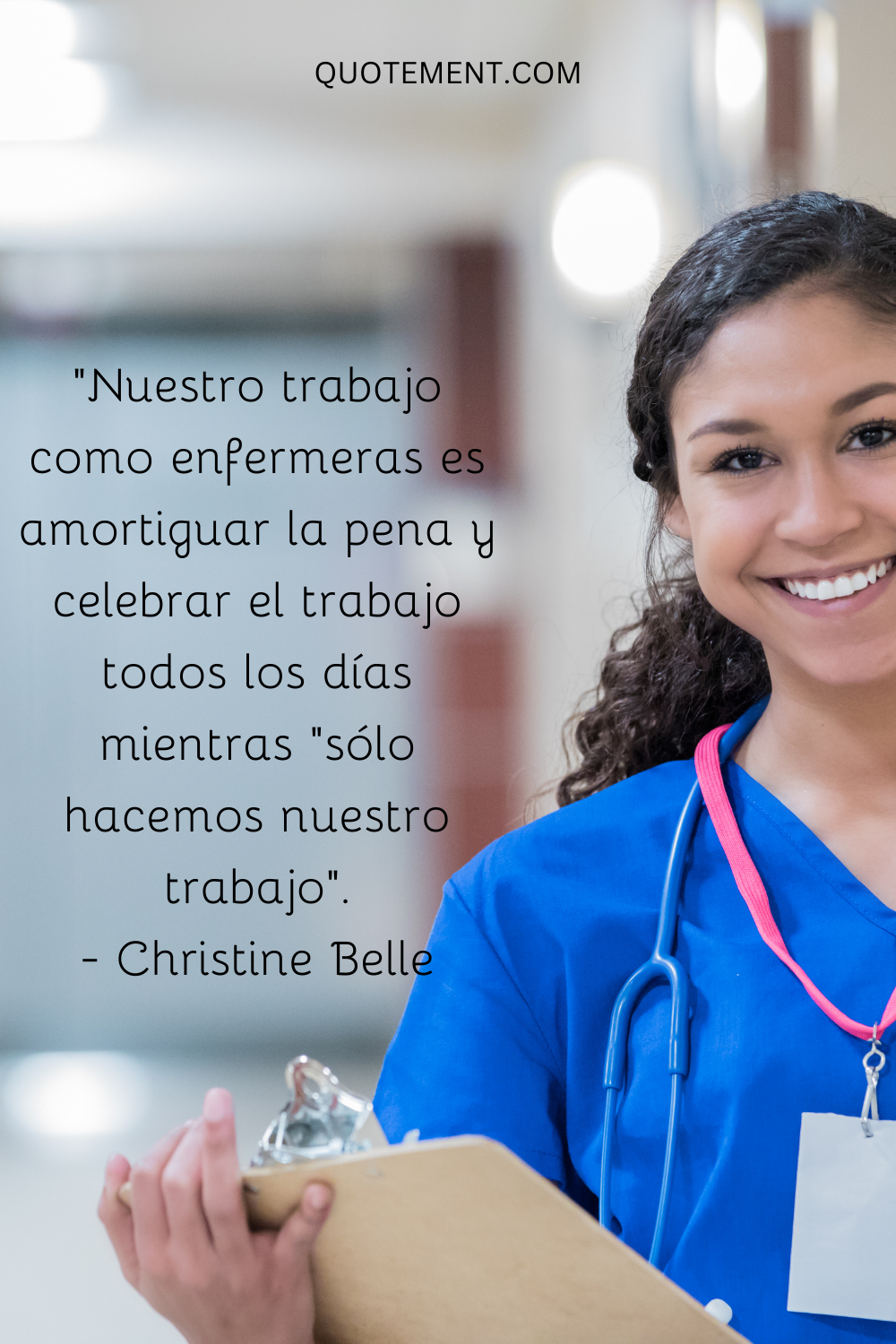 "Nuestro trabajo como enfermeras es amortiguar la pena y celebrar el trabajo cada día mientras "sólo hacemos nuestro trabajo". - Christine Belle