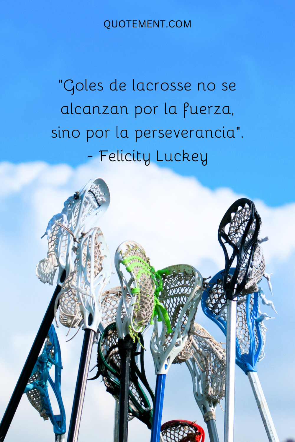 "Los objetivos del lacrosse no se alcanzan con la fuerza, sino con la perseverancia". - Felicity Luckey
