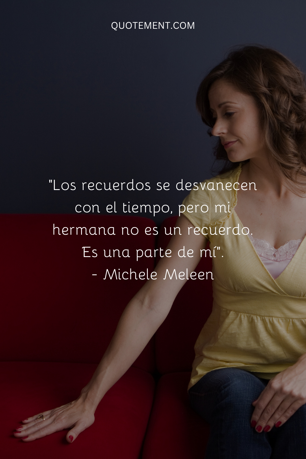 "Los recuerdos se desvanecen con el tiempo, pero mi hermana no es un recuerdo. Es parte de mí". - Michele Meleen
