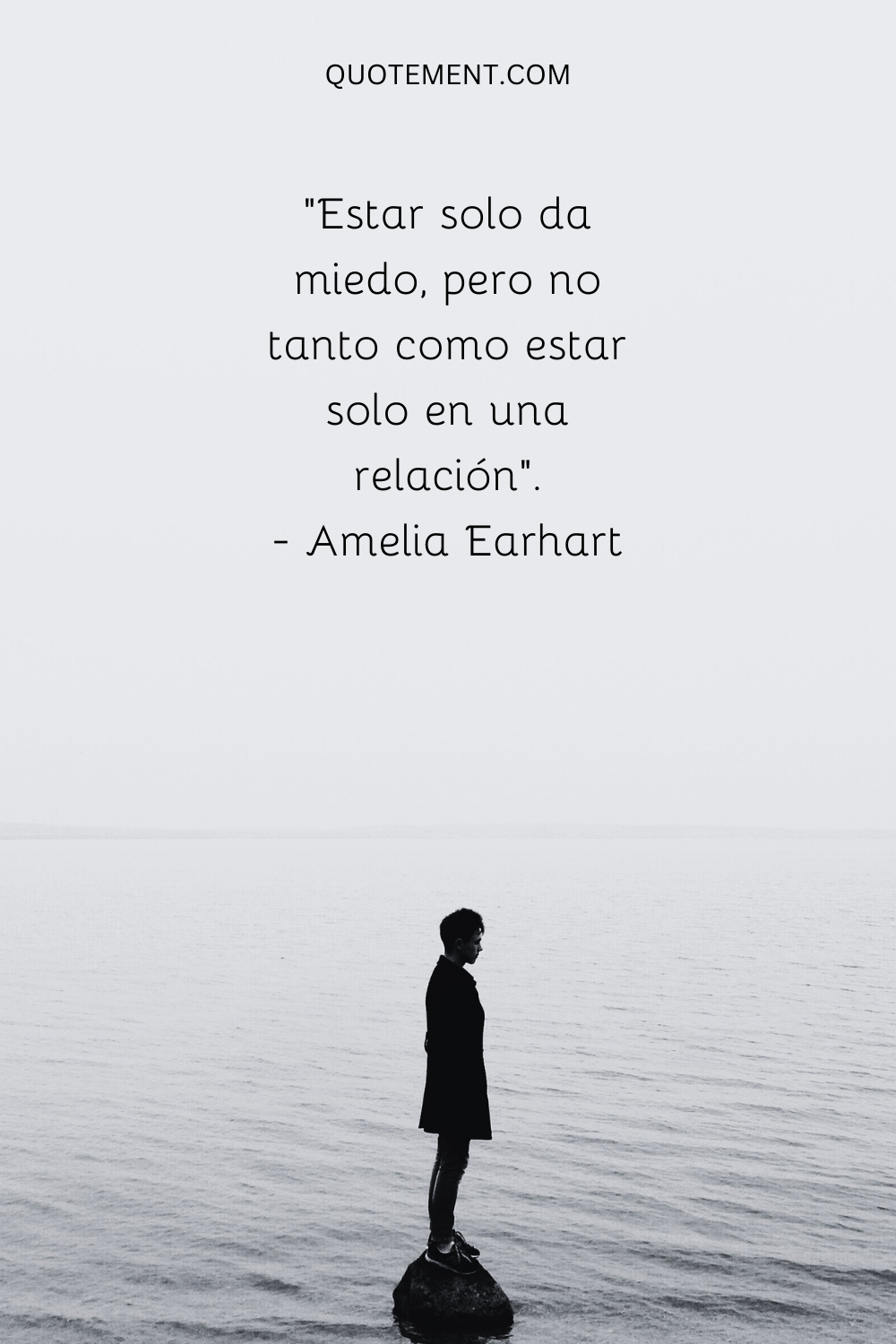"Estar solo da miedo, pero no tanto como estar solo en una relación". - Amelia Earhart