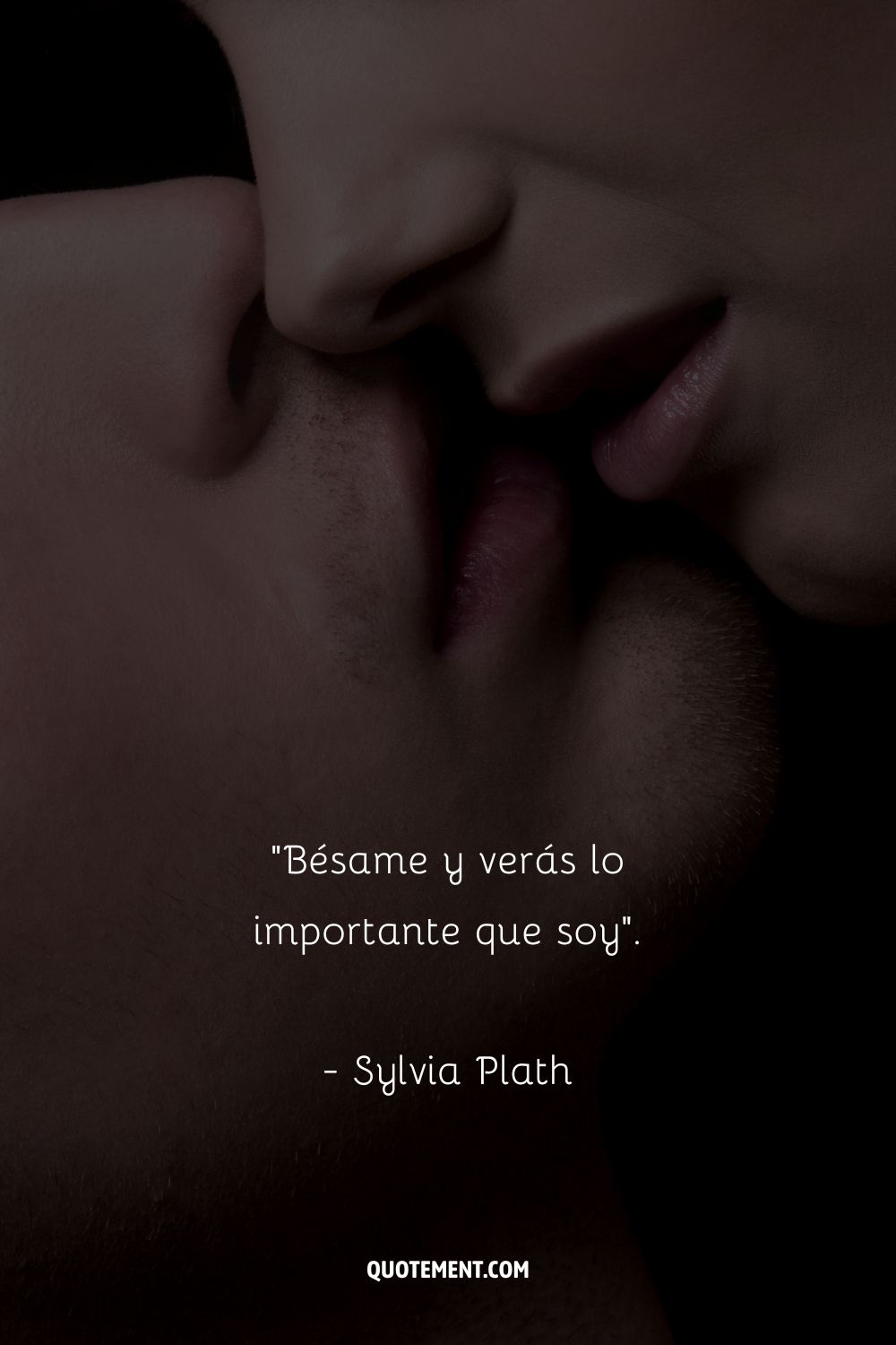 Bésame y verás lo importante que soy. - Sylvia Plath