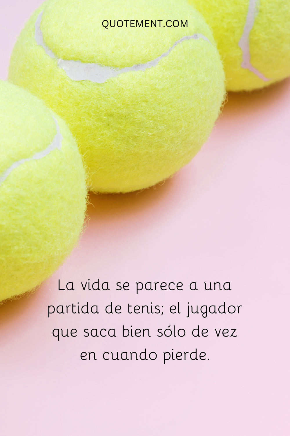 La vida se parece a una partida de tenis; el jugador que saca bien sólo de vez en cuando pierde.