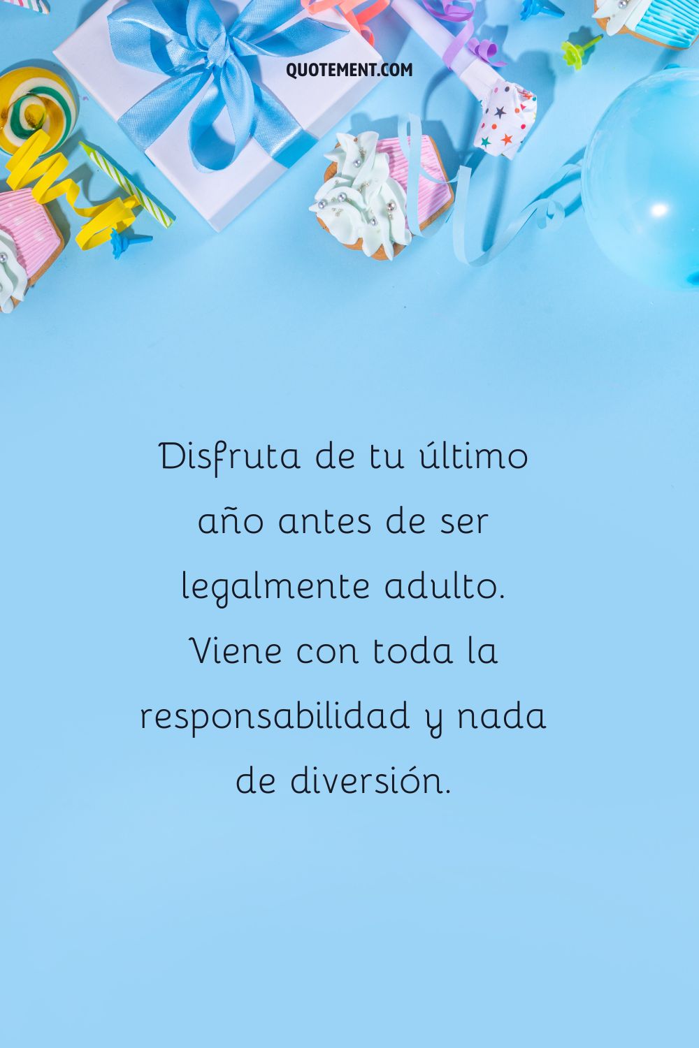 Disfruta de tu último año antes de ser legalmente adulto