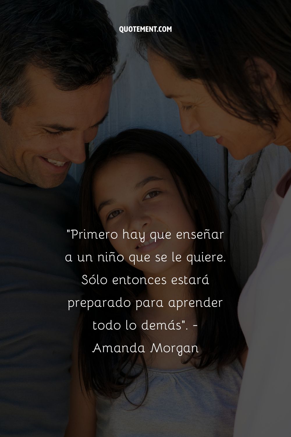 "Primero hay que enseñar a un niño que se le quiere. Sólo entonces estará preparado para aprender todo lo demás". - Amanda Morgan
