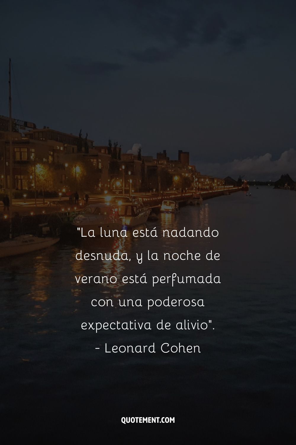 La luna está nadando desnuda, y la noche de verano está perfumada con una poderosa expectativa de alivio. - Leonard Cohen