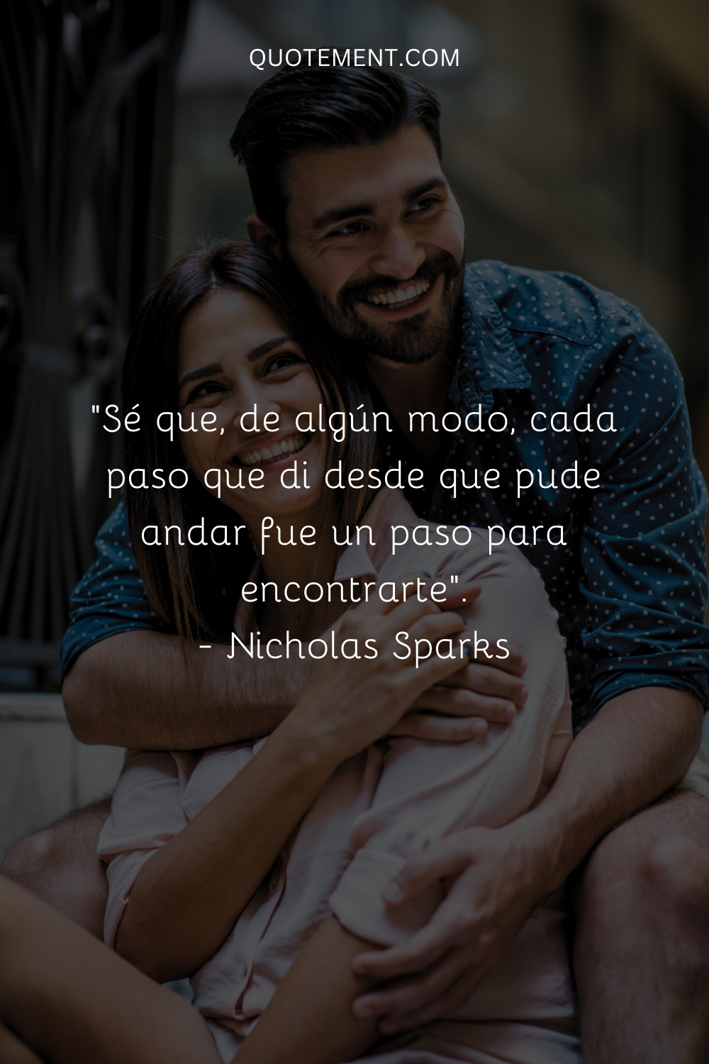 "Sé que, de algún modo, cada paso que he dado desde el momento en que pude andar ha sido un paso para encontrarte". - Nicholas Sparks 
