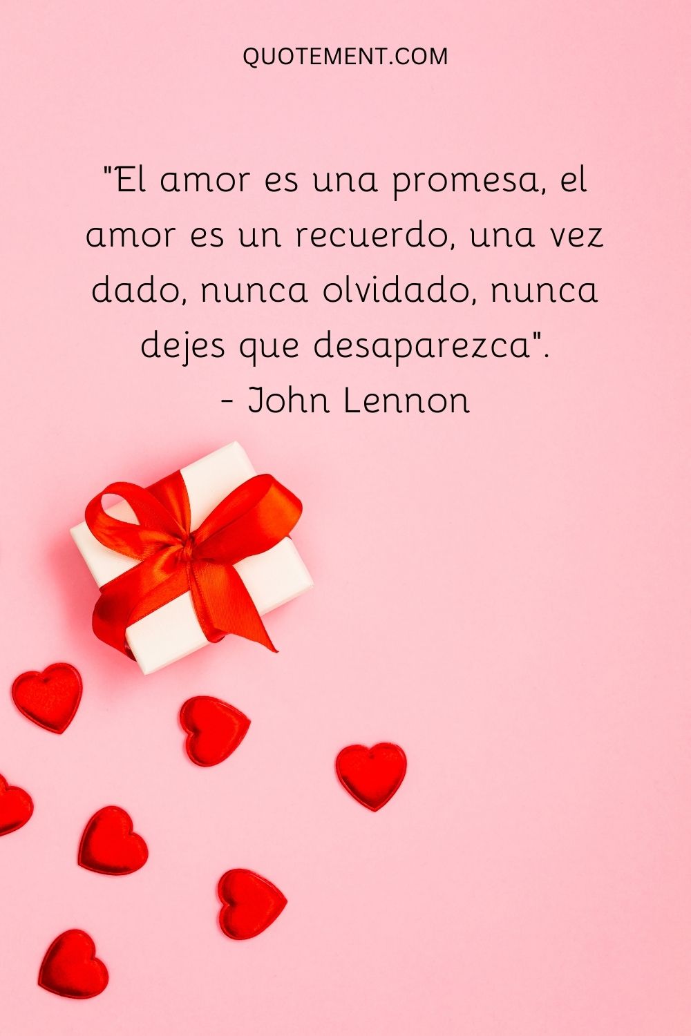 "El amor es una promesa, el amor es un recuerdo, una vez dado, nunca olvidado, nunca dejes que desaparezca". - John Lennon