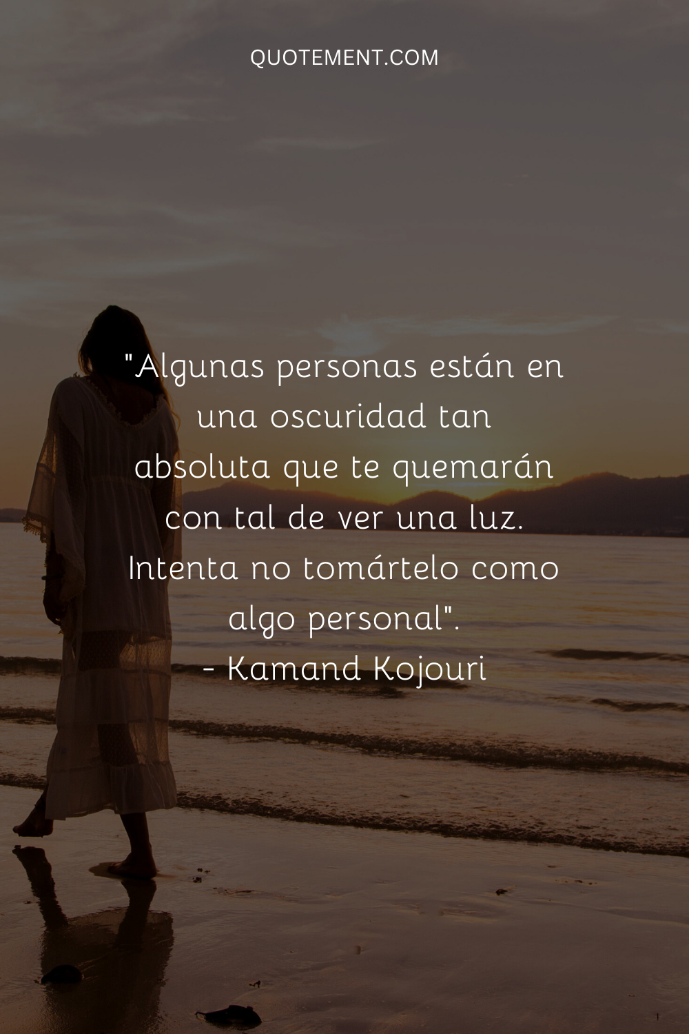 "Algunas personas están en una oscuridad tan absoluta que te quemarán con tal de ver una luz. Intenta no tomártelo como algo personal". - Kamand Kojouri