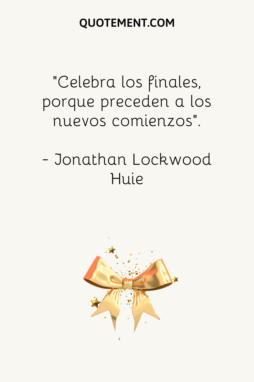 "Celebra los finales, porque preceden a los nuevos comienzos". - Jonathan Lockwood Huie