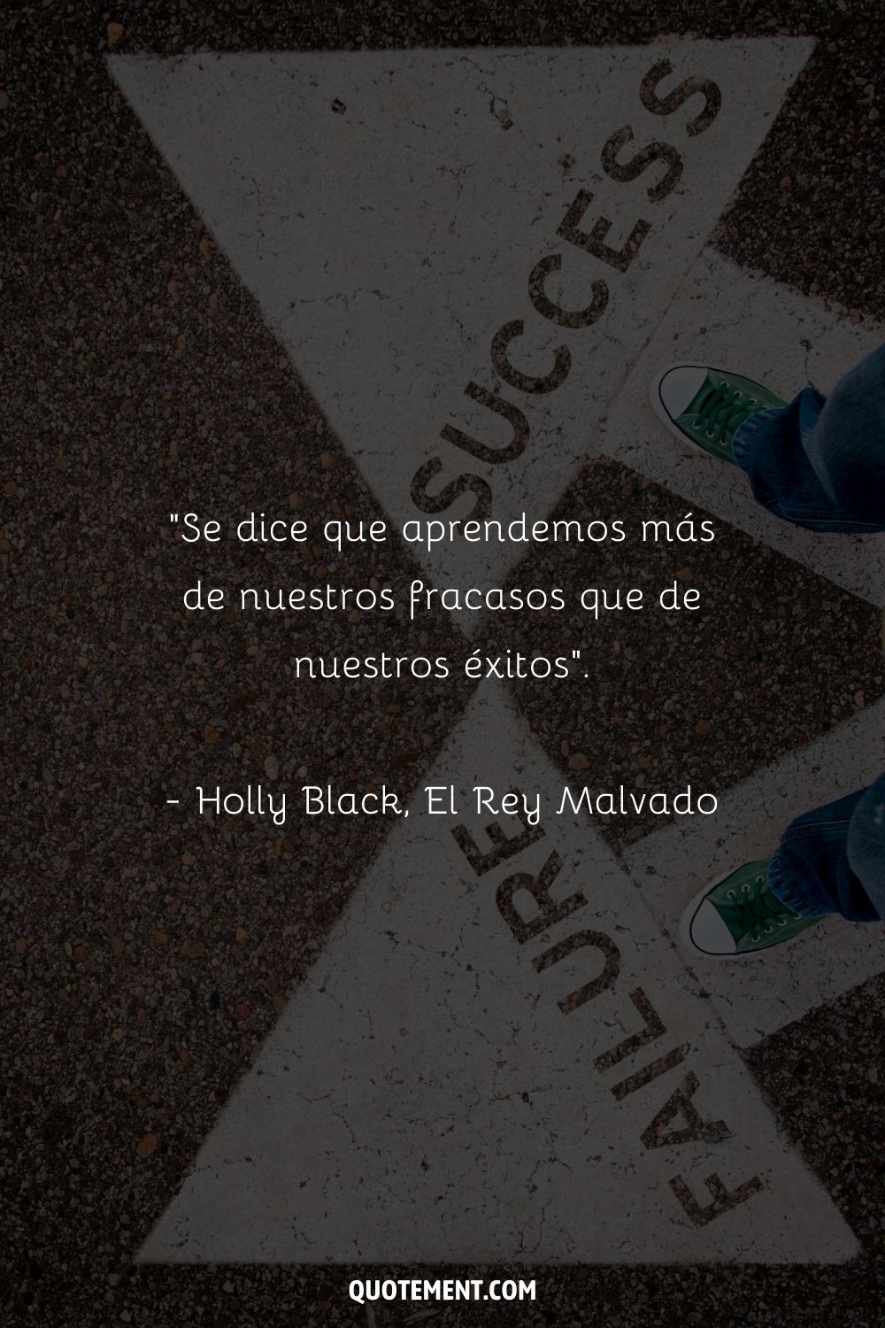 "Se dice que aprendemos más de nuestros fracasos que de nuestros éxitos". - Holly Black, El Rey Malvado