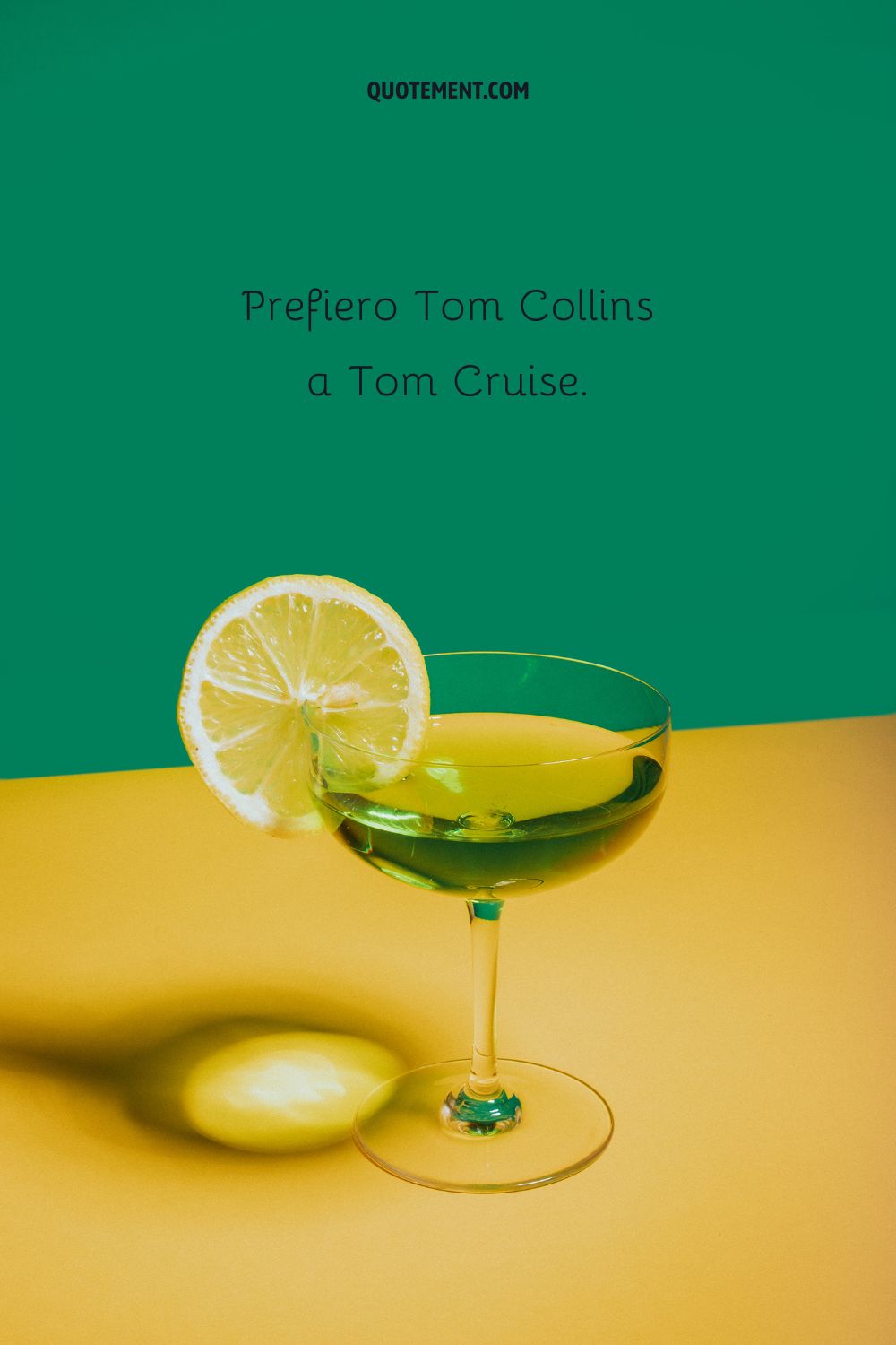 Prefiero Tom Collins a Tom Cruise.