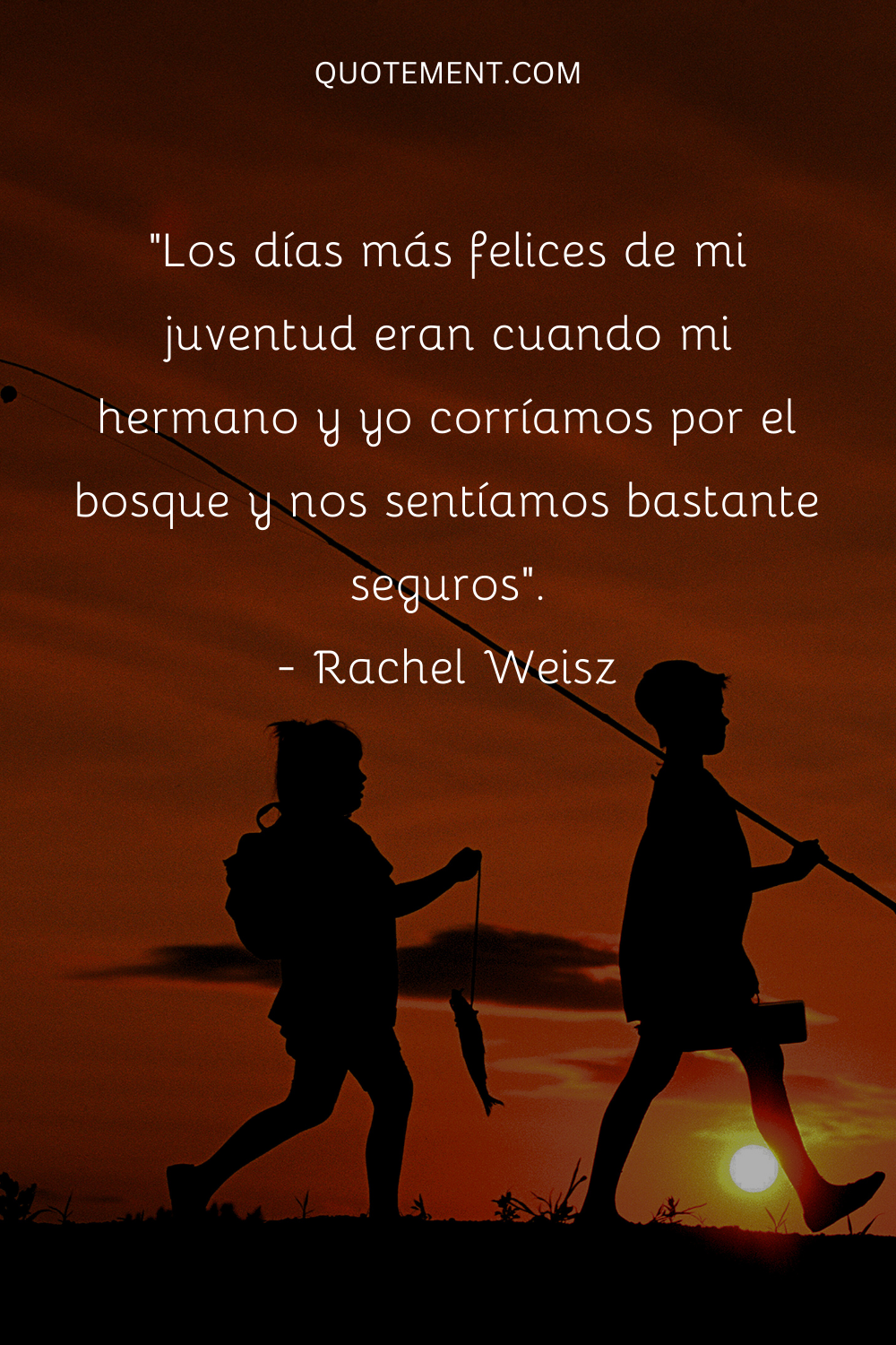 "Los días más felices de mi juventud eran cuando mi hermano y yo corríamos por el bosque y nos sentíamos muy seguros". - Rachel Weisz